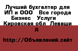 Лучший бухгалтер для ИП и ООО - Все города Бизнес » Услуги   . Кировская обл.,Леваши д.